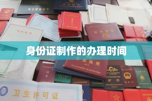 秦州身份证制作的办理时间