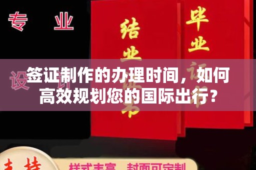 秦州签证制作的办理时间，如何高效规划您的国际出行？