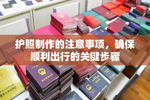 秦州护照制作的注意事项，确保顺利出行的关键步骤