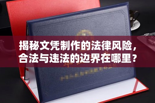 秦州揭秘文凭制作的法律风险，合法与违法的边界在哪里？
