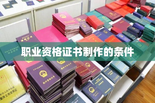 秦州职业资格证书制作的条件