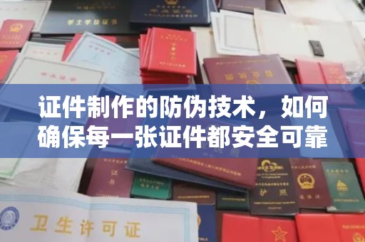 秦州证件制作的防伪技术，如何确保每一张证件都安全可靠