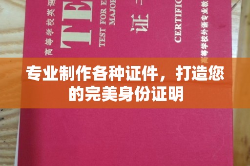 秦州专业制作各种证件，打造您的完美身份证明