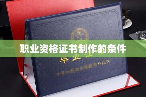 秦州职业资格证书制作的条件