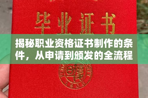 秦州揭秘职业资格证书制作的条件，从申请到颁发的全流程解析