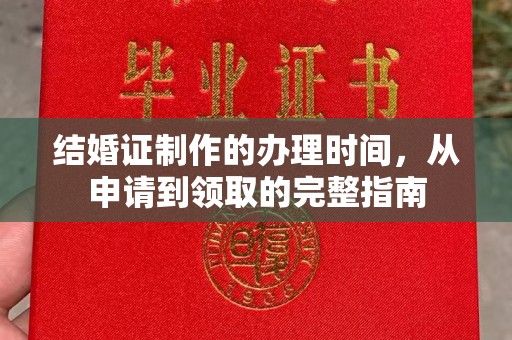 秦州结婚证制作的办理时间，从申请到领取的完整指南