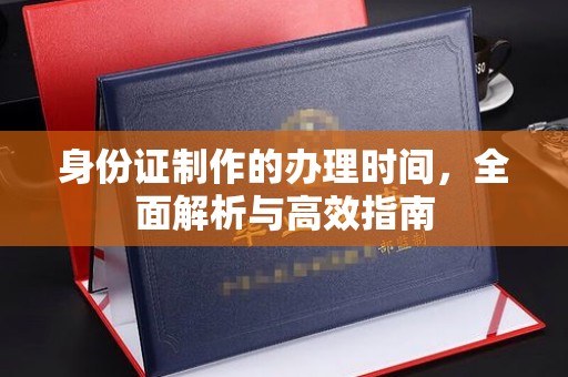 秦州身份证制作的办理时间，全面解析与高效指南