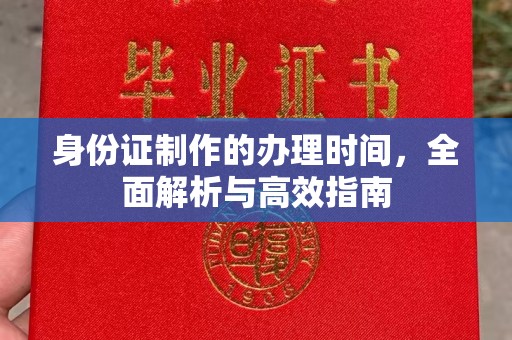 秦州身份证制作的办理时间，全面解析与高效指南