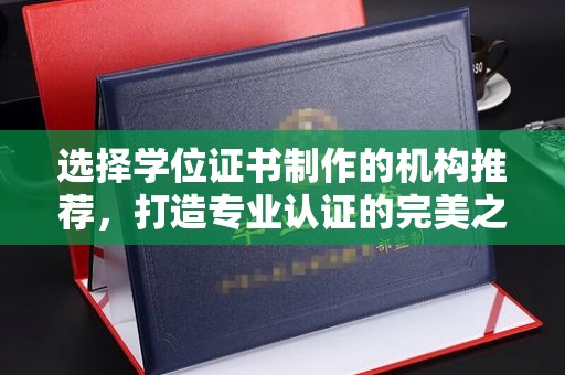 秦州选择学位证书制作的机构推荐，打造专业认证的完美之选