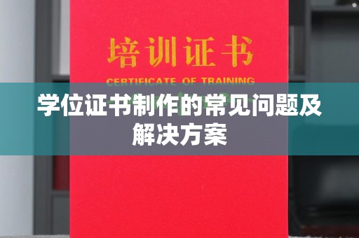 秦州学位证书制作的常见问题及解决方案