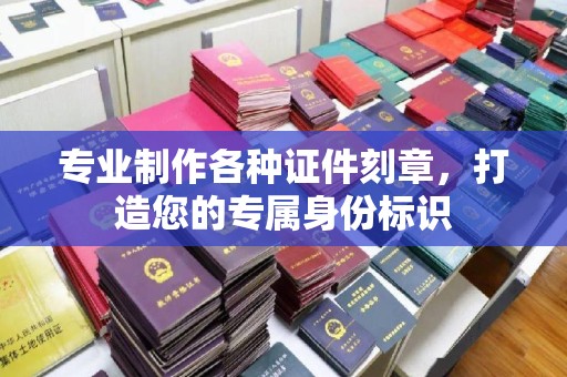 秦州专业制作各种证件刻章，打造您的专属身份标识